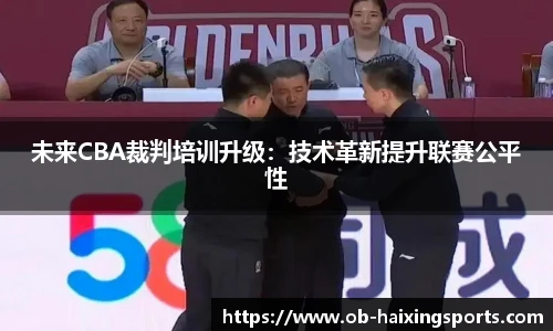 未来CBA裁判培训升级:技术革新提升联赛公平性