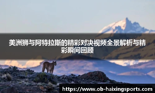 美洲狮与阿特拉斯的精彩对决视频全景解析与精彩瞬间回顾