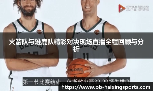 火箭队与雄鹿队精彩对决现场直播全程回顾与分析